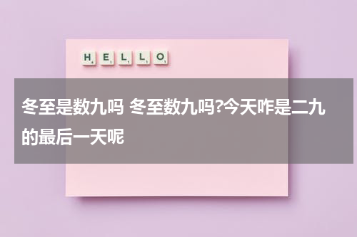 冬至是数九吗 冬至数九吗?今天咋是二九的最后一天呢