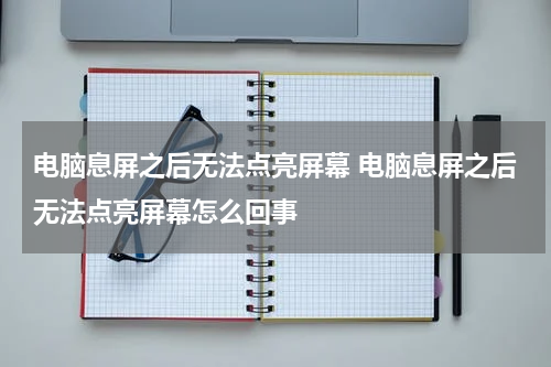 电脑息屏之后无法点亮屏幕 电脑息屏之后无法点亮屏幕怎么回事