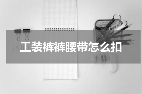 工装裤裤腰带怎么扣