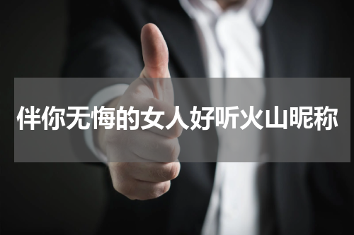 伴你无悔的女人好听火山昵称