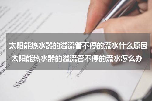 太阳能热水器的溢流管不停的流水什么原因 太阳能热水器的溢流管不停的流水怎么办