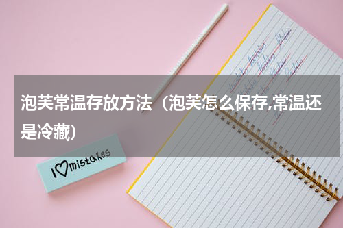 泡芙常温存放方法（泡芙怎么保存,常温还是冷藏）