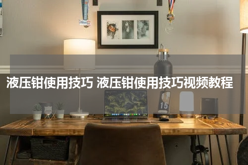 液压钳使用技巧 液压钳使用技巧视频教程