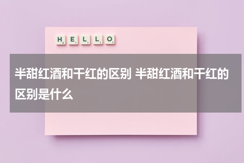 半甜红酒和干红的区别 半甜红酒和干红的区别是什么