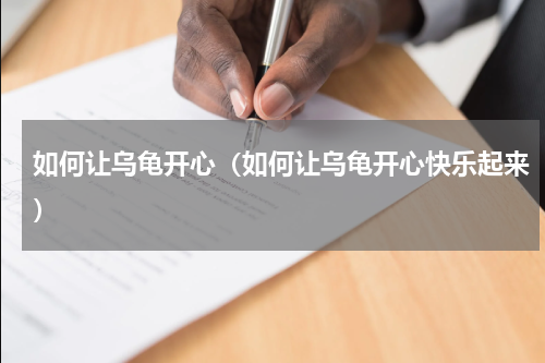 如何让乌龟开心（如何让乌龟开心快乐起来）