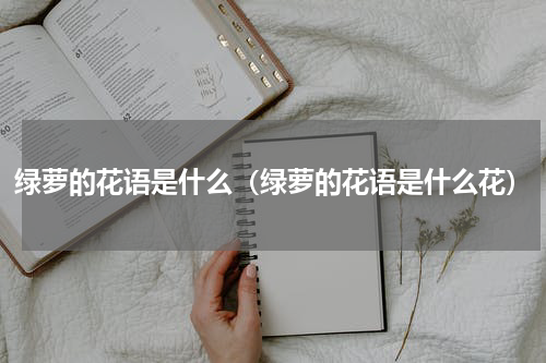 绿萝的花语是什么（绿萝的花语是什么花）