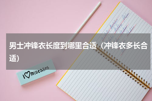 男士冲锋衣长度到哪里合适（冲锋衣多长合适）
