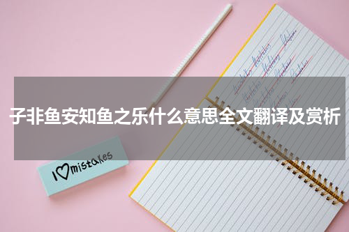 子非鱼安知鱼之乐什么意思全文翻译及赏析