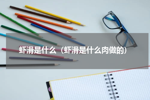 虾滑是什么（虾滑是什么肉做的）