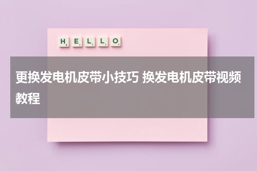 更换发电机皮带小技巧 换发电机皮带视频教程