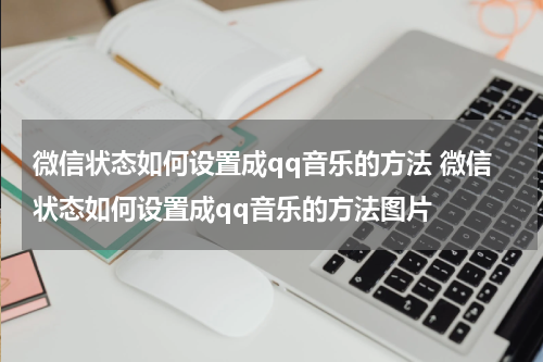 微信状态如何设置成qq音乐的方法 微信状态如何设置成qq音乐的方法图片