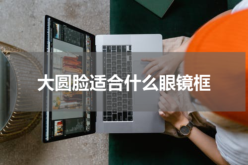 大圆脸适合什么眼镜框