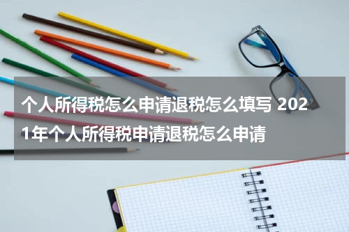 个人所得税怎么申请退税怎么填写 2021年个人所得税申请退税怎么申请