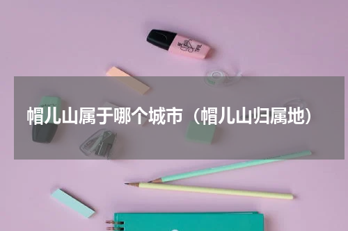 帽儿山属于哪个城市（帽儿山归属地）