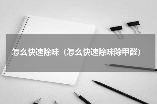 怎么快速除味（怎么快速除味除甲醛）