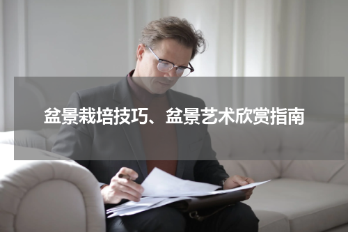 盆景栽培技巧、盆景艺术欣赏指南