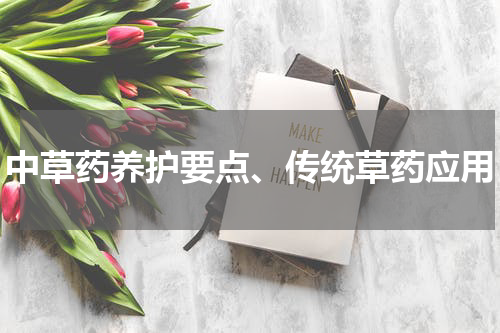 中草药养护要点、传统草药应用