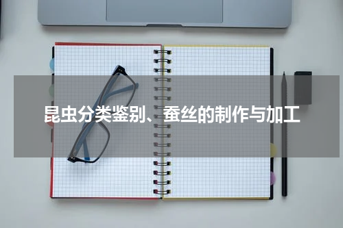 昆虫分类鉴别、蚕丝的制作与加工
