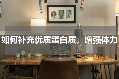 如何补充优质蛋白质，增强体力