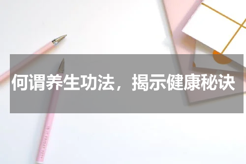 何谓养生功法，揭示健康秘诀