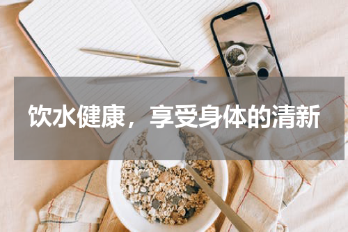 饮水健康，享受身体的清新