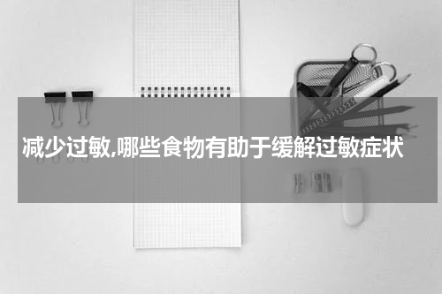 减少过敏,哪些食物有助于缓解过敏症状