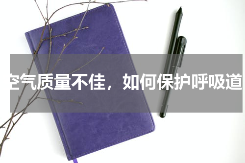 空气质量不佳，如何保护呼吸道