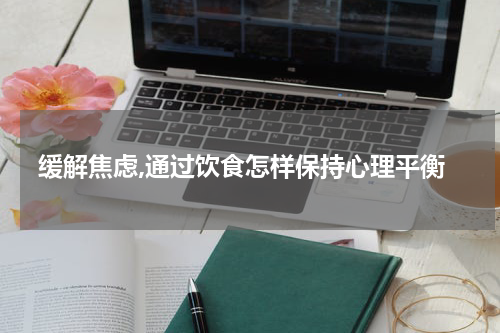 缓解焦虑,通过饮食怎样保持心理平衡