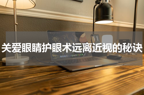 关爱眼睛护眼术远离近视的秘诀