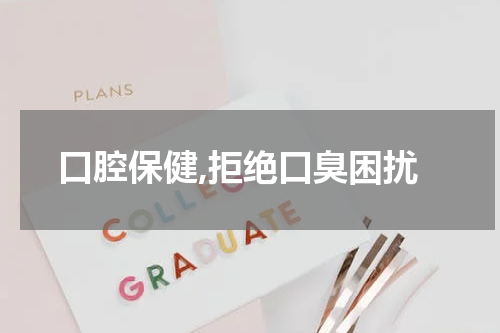 口腔保健,拒绝口臭困扰