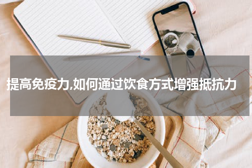 提高免疫力,如何通过饮食方式增强抵抗力