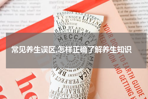 常见养生误区,怎样正确了解养生知识