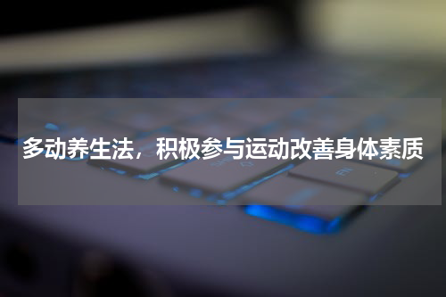 多动养生法，积极参与运动改善身体素质
