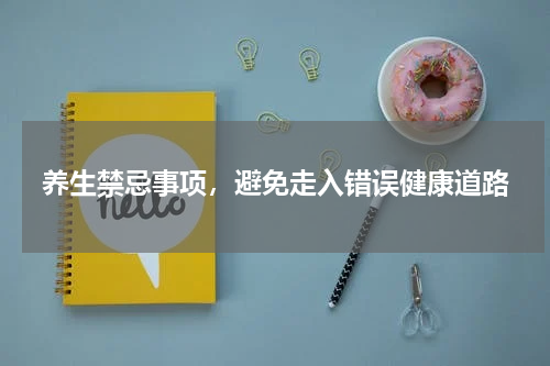 养生禁忌事项，避免走入错误健康道路