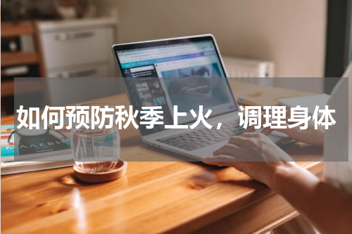 如何预防秋季上火，调理身体