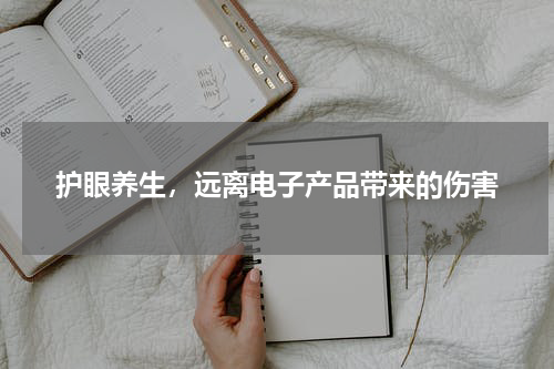 护眼养生，远离电子产品带来的伤害