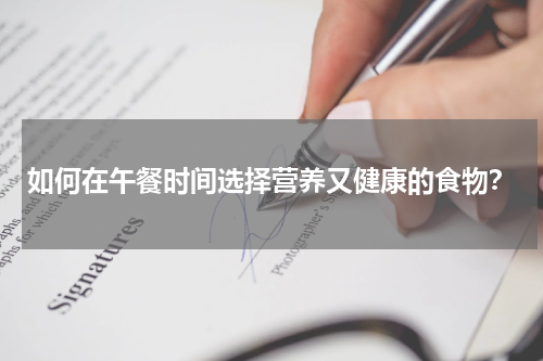 如何在午餐时间选择营养又健康的食物？