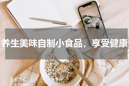 养生美味自制小食品，享受健康