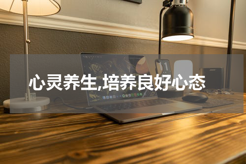心灵养生,培养良好心态