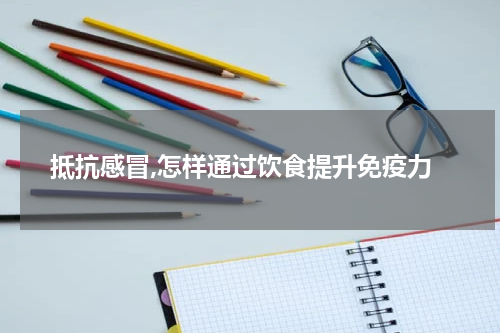 抵抗感冒,怎样通过饮食提升免疫力