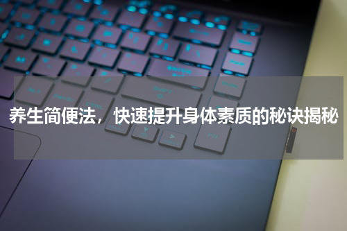 养生简便法，快速提升身体素质的秘诀揭秘