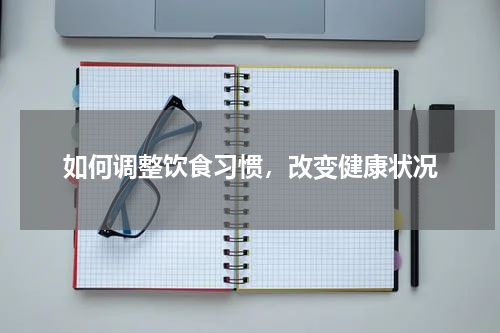如何调整饮食习惯，改变健康状况