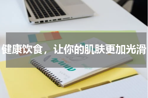 健康饮食，让你的肌肤更加光滑