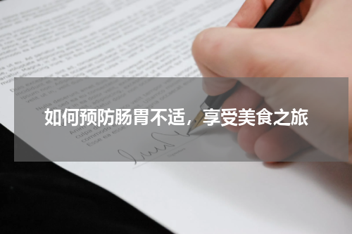 如何预防肠胃不适，享受美食之旅