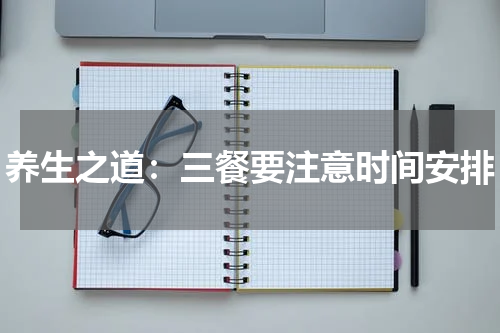 养生之道：三餐要注意时间安排