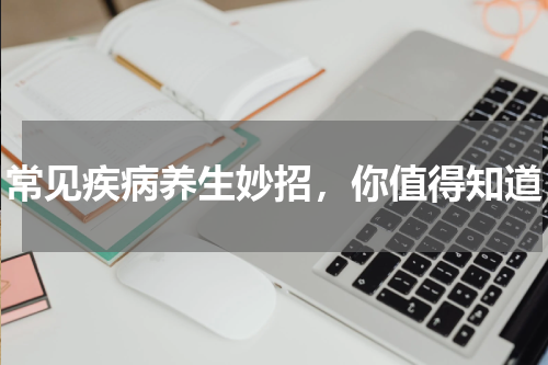 常见疾病养生妙招，你值得知道