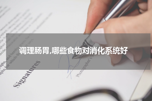调理肠胃,哪些食物对消化系统好