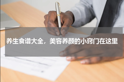 养生食谱大全，美容养颜的小窍门在这里