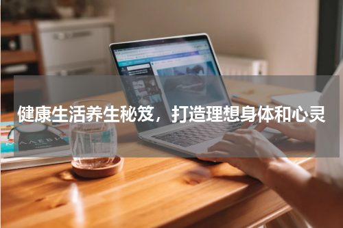 健康生活养生秘笈，打造理想身体和心灵