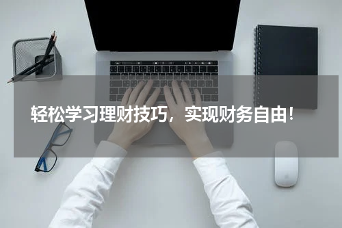  轻松学习理财技巧，实现财务自由！